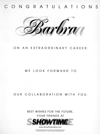Congratulations Barbra on an extraordinary career. We look forward to our collaboration with you.  Best wishes for the future, your friends at SHOWTIME
